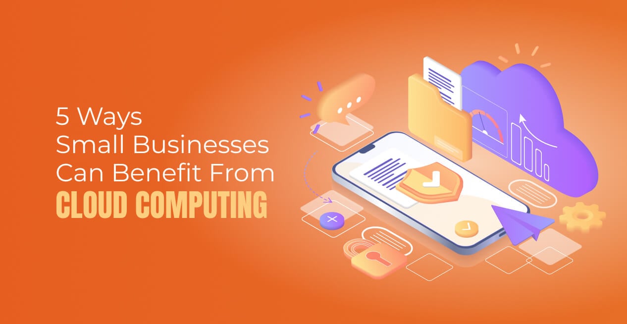 5 Ways Small Businesses Can Benefit From Cloud Computing
