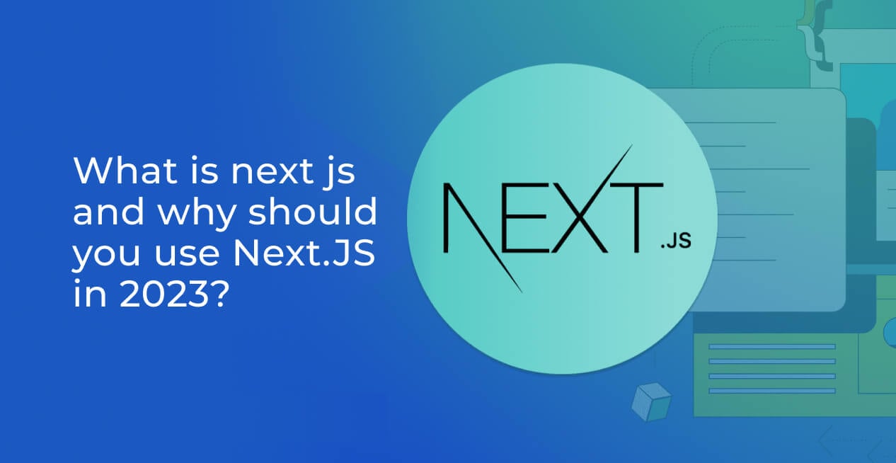 What is next js and why should you use Next.JS in 2023?
