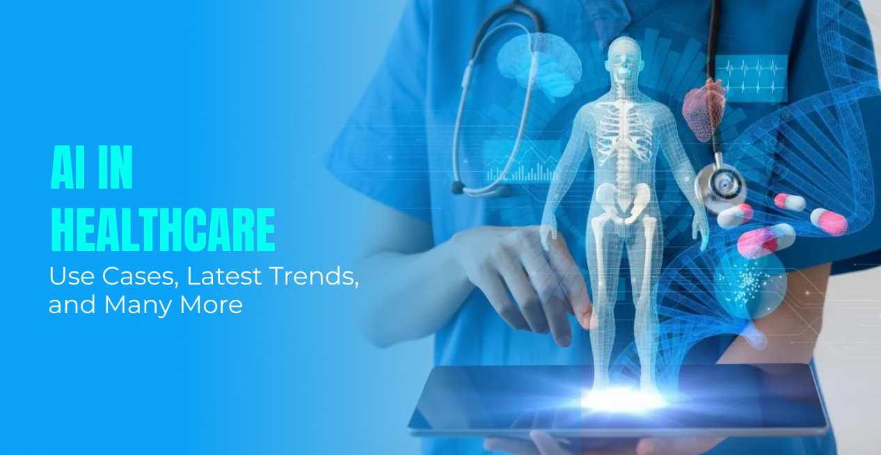 AI in Healthcare Use Cases, Latest Trends, and Many More