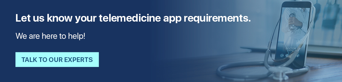 Let us know your telemedicine app requirements. We are here to help!
