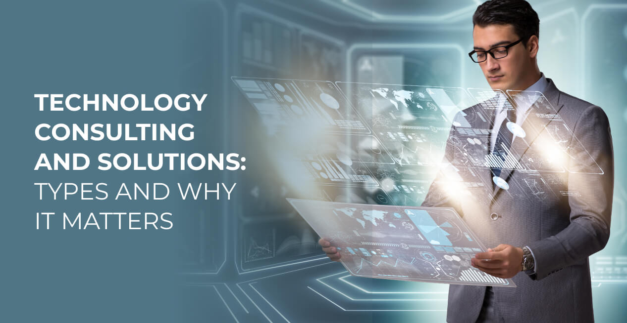 Technology Consulting and Solutions Types and Why It Matters