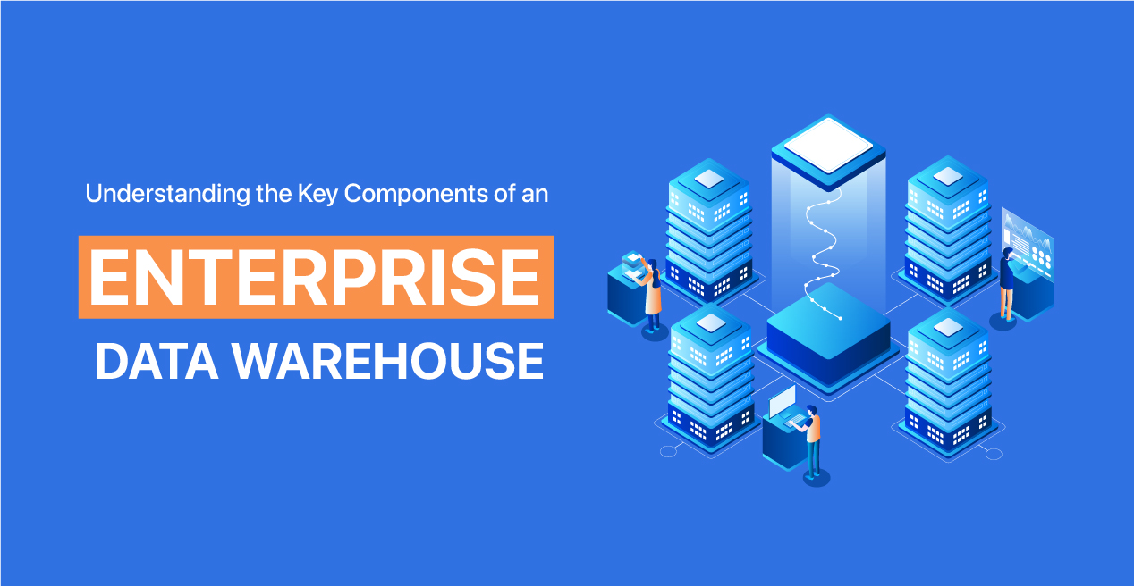 Understanding the Key Components of an Enterprise Data Warehouse